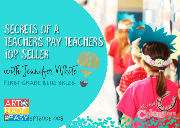 Art Made Easy 008: Secrets of a Top Teachers Pay Teachers Seller Jennifer White